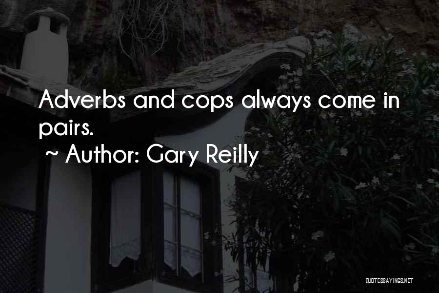 Gary Reilly Quotes: Adverbs And Cops Always Come In Pairs.