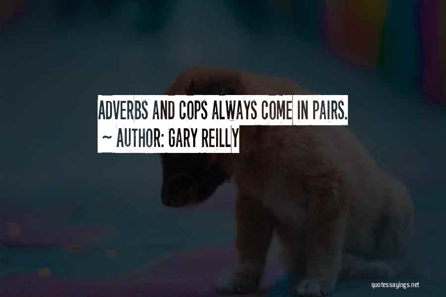 Gary Reilly Quotes: Adverbs And Cops Always Come In Pairs.
