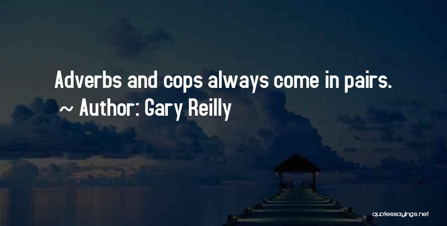Gary Reilly Quotes: Adverbs And Cops Always Come In Pairs.