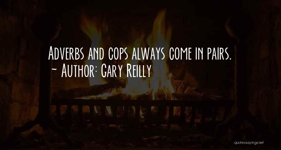 Gary Reilly Quotes: Adverbs And Cops Always Come In Pairs.