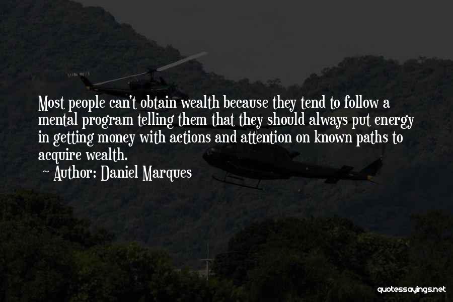 Daniel Marques Quotes: Most People Can't Obtain Wealth Because They Tend To Follow A Mental Program Telling Them That They Should Always Put