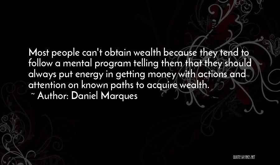 Daniel Marques Quotes: Most People Can't Obtain Wealth Because They Tend To Follow A Mental Program Telling Them That They Should Always Put