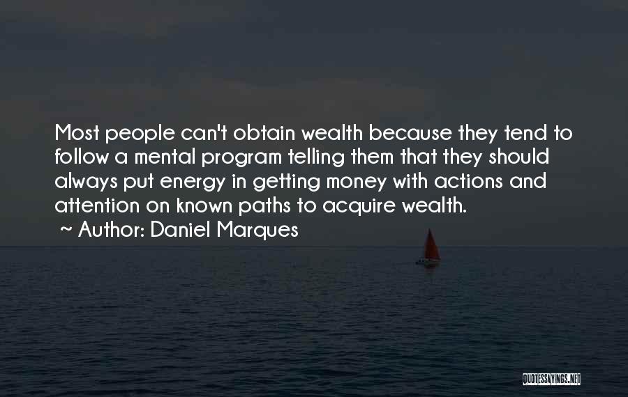 Daniel Marques Quotes: Most People Can't Obtain Wealth Because They Tend To Follow A Mental Program Telling Them That They Should Always Put