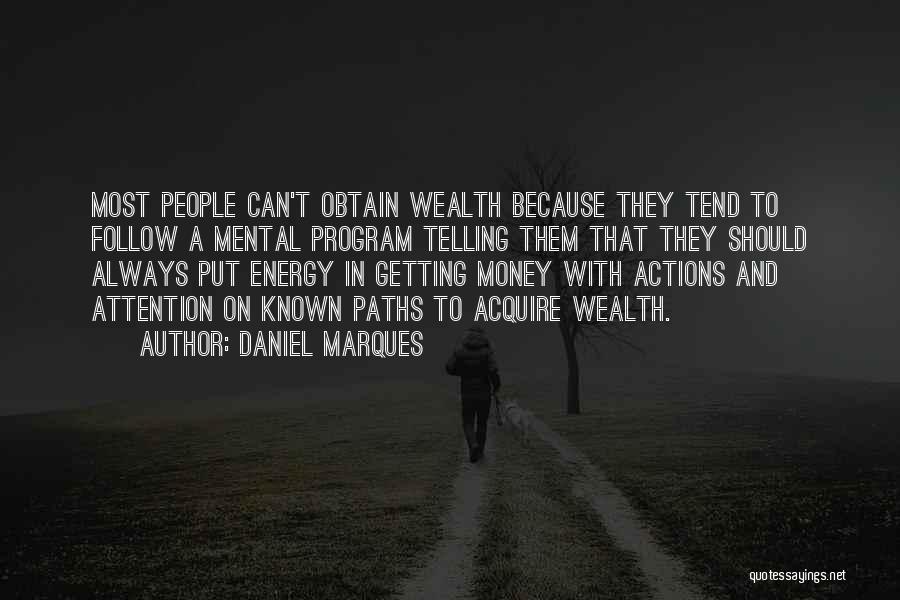 Daniel Marques Quotes: Most People Can't Obtain Wealth Because They Tend To Follow A Mental Program Telling Them That They Should Always Put