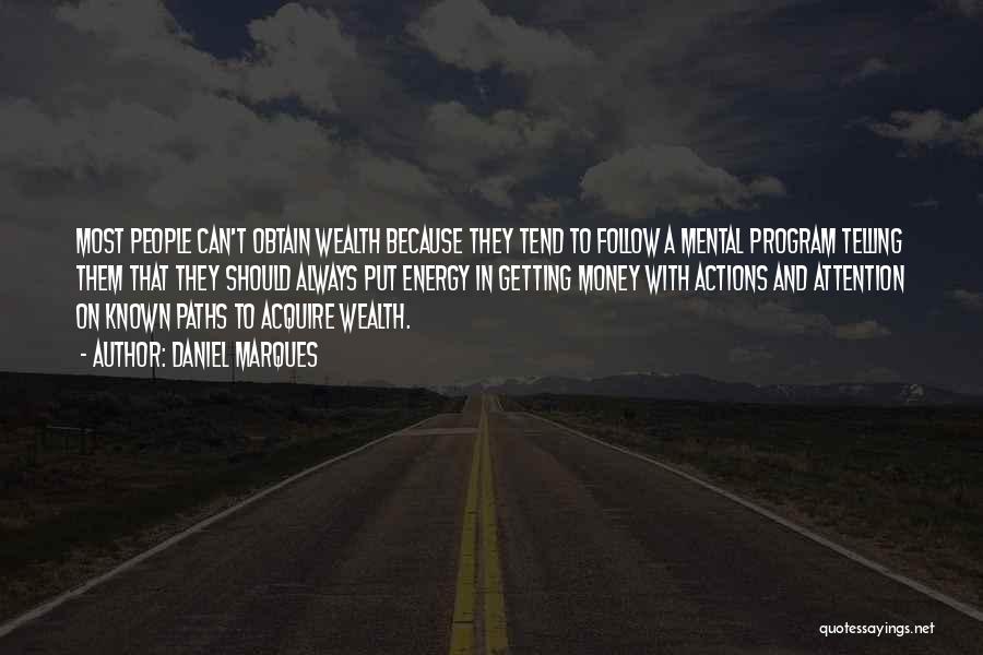Daniel Marques Quotes: Most People Can't Obtain Wealth Because They Tend To Follow A Mental Program Telling Them That They Should Always Put