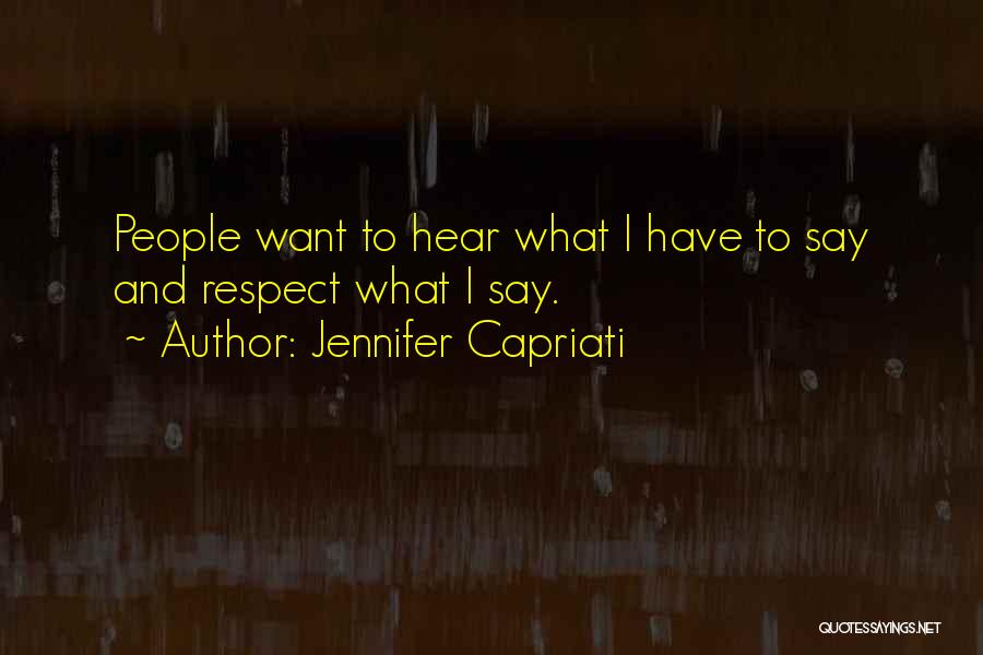 Jennifer Capriati Quotes: People Want To Hear What I Have To Say And Respect What I Say.