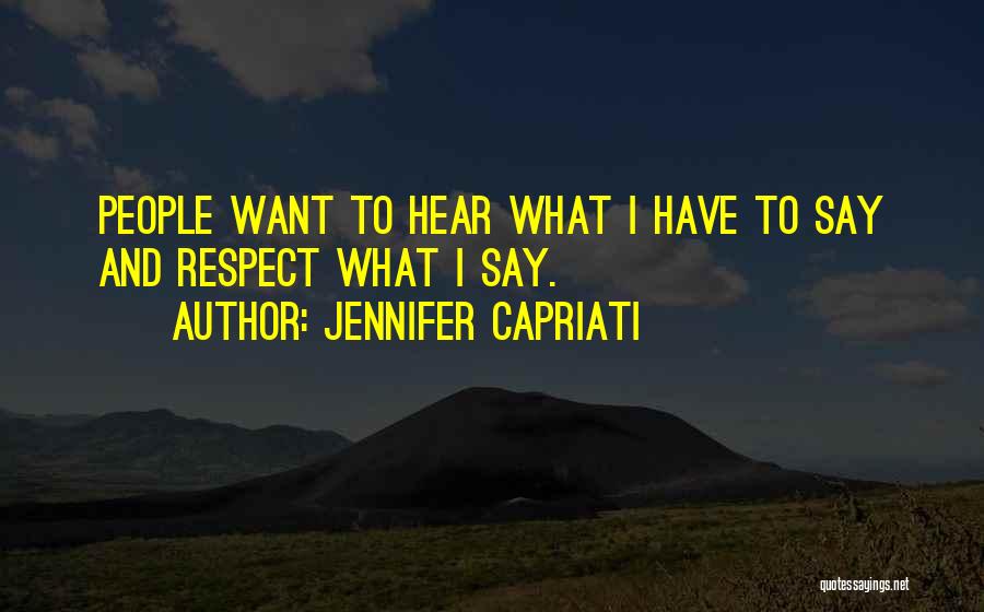 Jennifer Capriati Quotes: People Want To Hear What I Have To Say And Respect What I Say.