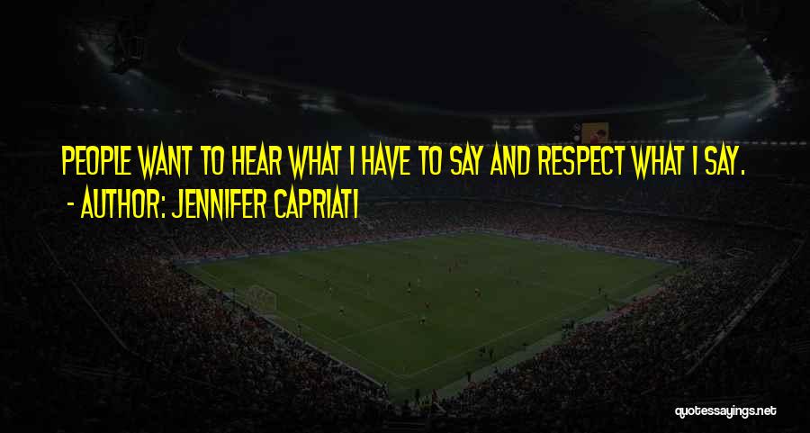 Jennifer Capriati Quotes: People Want To Hear What I Have To Say And Respect What I Say.