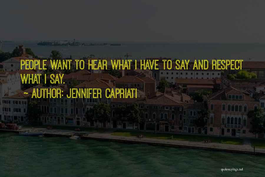Jennifer Capriati Quotes: People Want To Hear What I Have To Say And Respect What I Say.