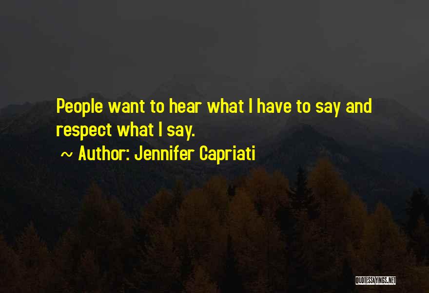 Jennifer Capriati Quotes: People Want To Hear What I Have To Say And Respect What I Say.
