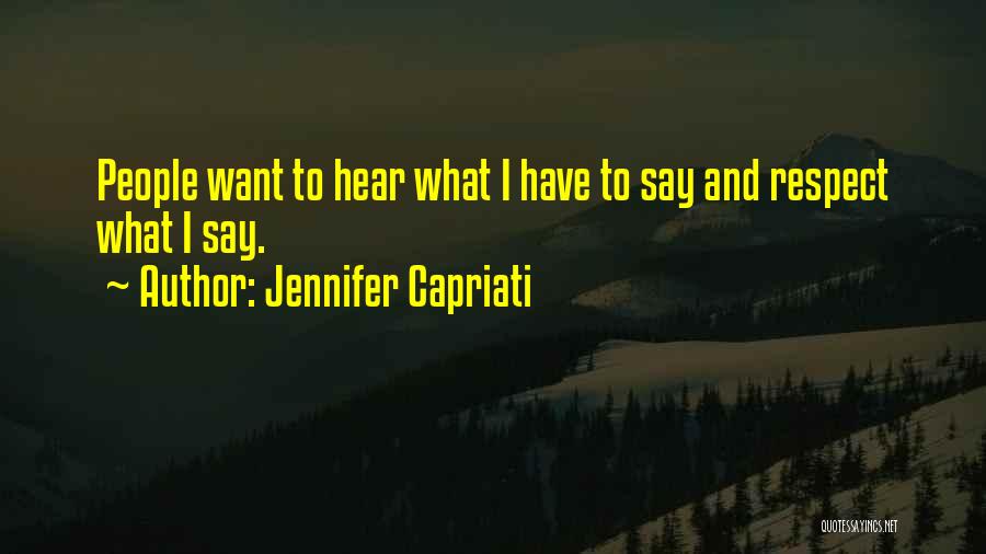 Jennifer Capriati Quotes: People Want To Hear What I Have To Say And Respect What I Say.