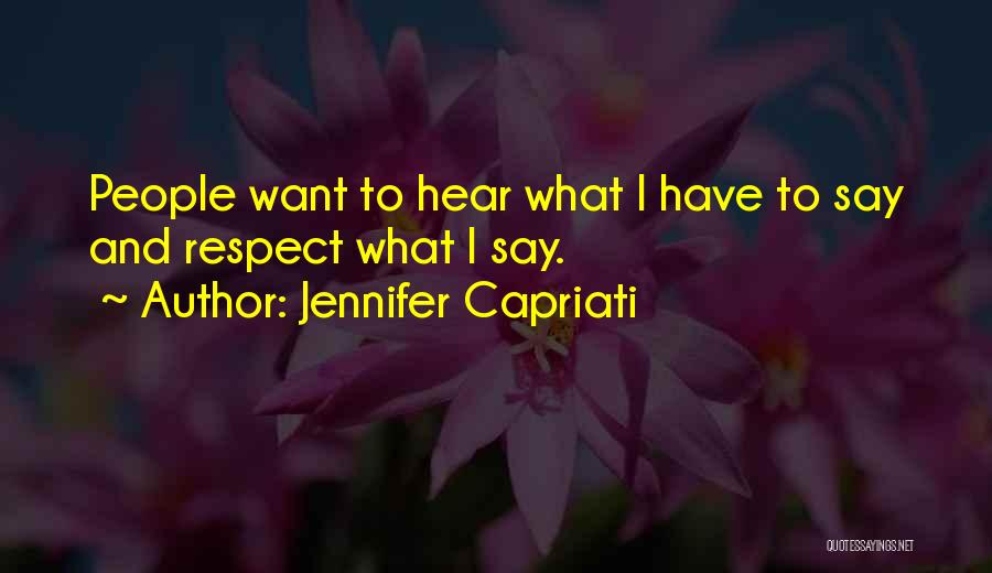Jennifer Capriati Quotes: People Want To Hear What I Have To Say And Respect What I Say.