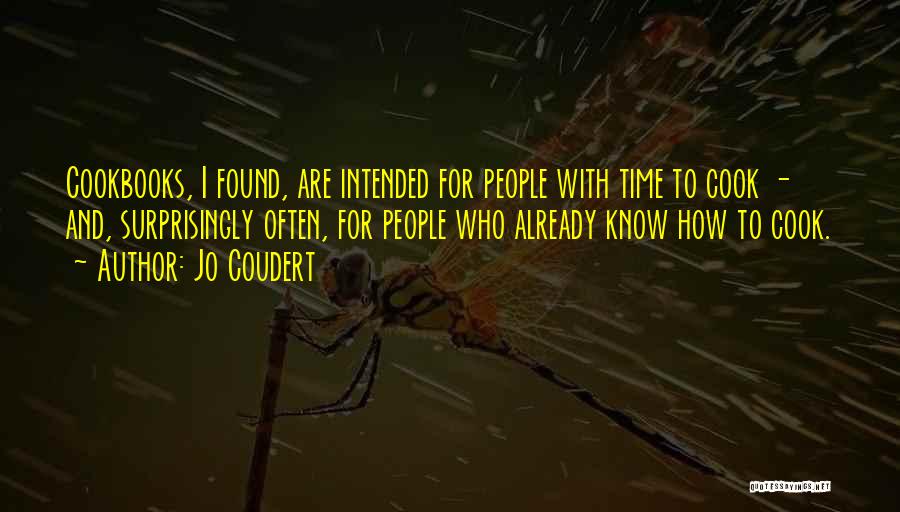 Jo Coudert Quotes: Cookbooks, I Found, Are Intended For People With Time To Cook - And, Surprisingly Often, For People Who Already Know