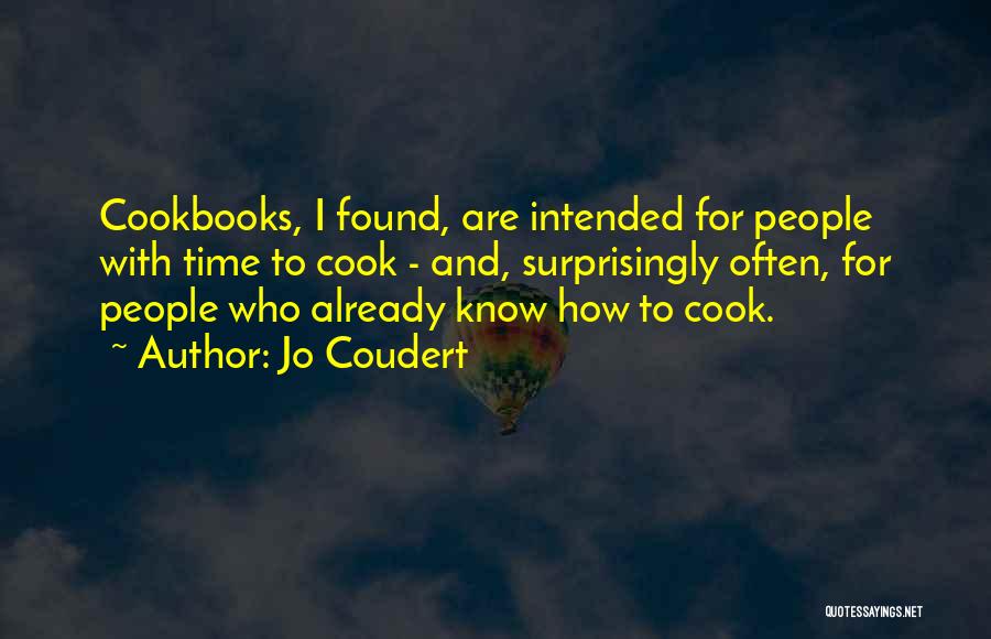 Jo Coudert Quotes: Cookbooks, I Found, Are Intended For People With Time To Cook - And, Surprisingly Often, For People Who Already Know