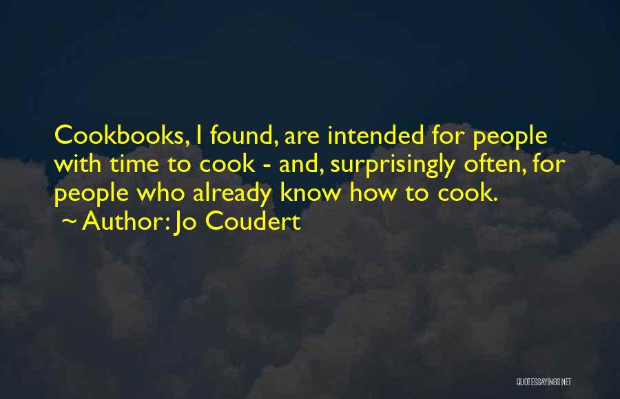 Jo Coudert Quotes: Cookbooks, I Found, Are Intended For People With Time To Cook - And, Surprisingly Often, For People Who Already Know