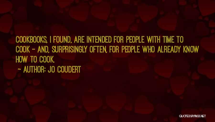 Jo Coudert Quotes: Cookbooks, I Found, Are Intended For People With Time To Cook - And, Surprisingly Often, For People Who Already Know