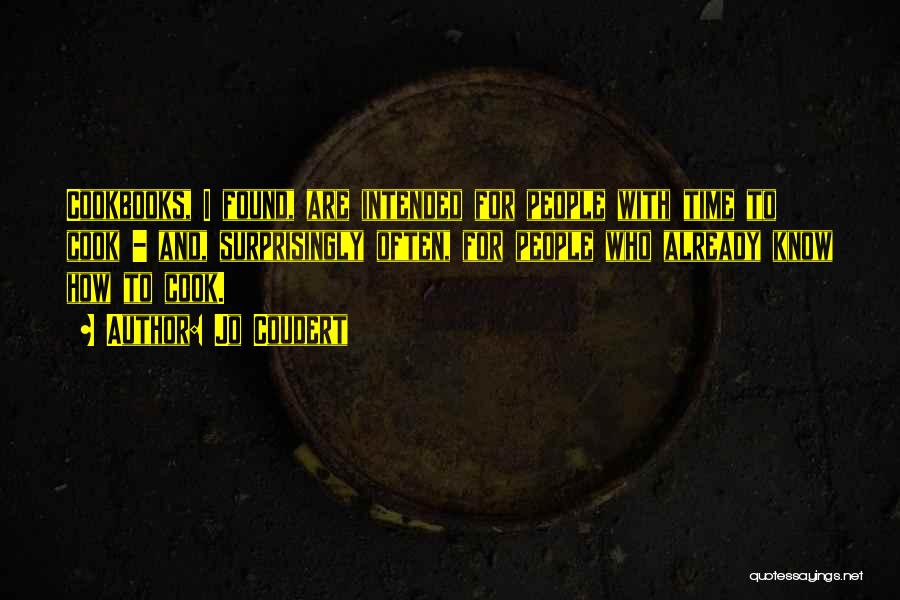 Jo Coudert Quotes: Cookbooks, I Found, Are Intended For People With Time To Cook - And, Surprisingly Often, For People Who Already Know