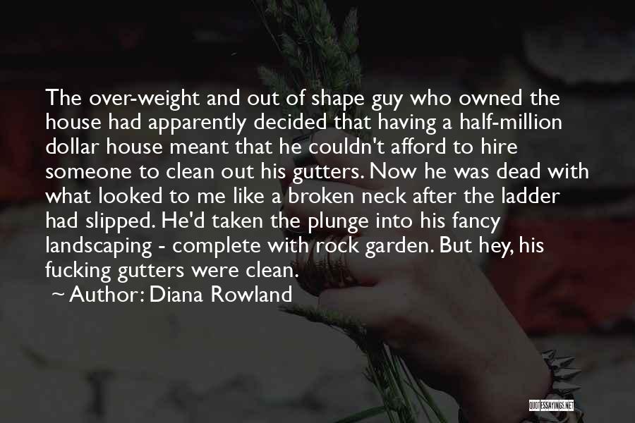 Diana Rowland Quotes: The Over-weight And Out Of Shape Guy Who Owned The House Had Apparently Decided That Having A Half-million Dollar House