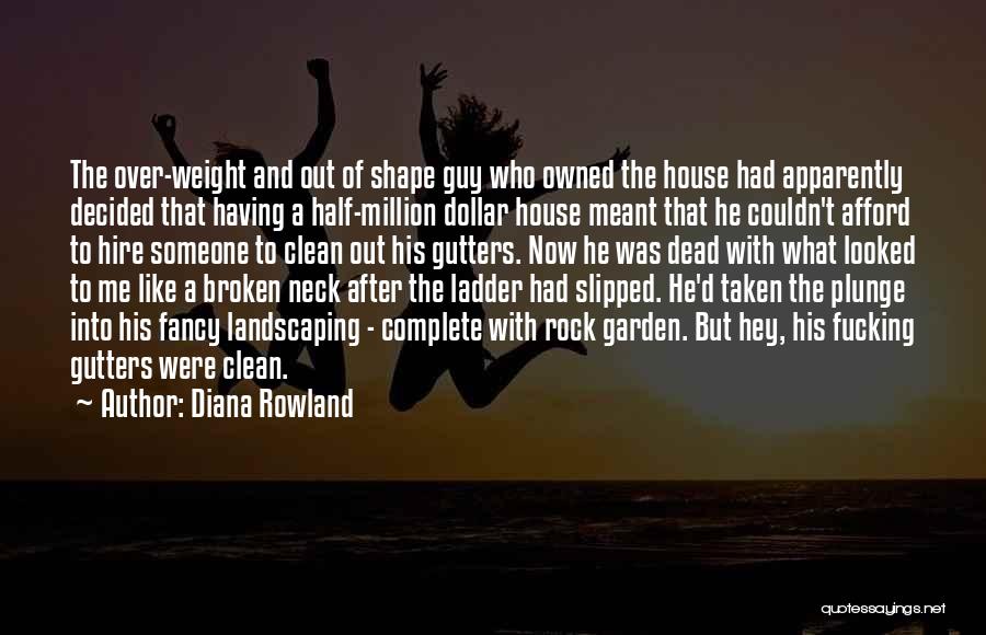 Diana Rowland Quotes: The Over-weight And Out Of Shape Guy Who Owned The House Had Apparently Decided That Having A Half-million Dollar House