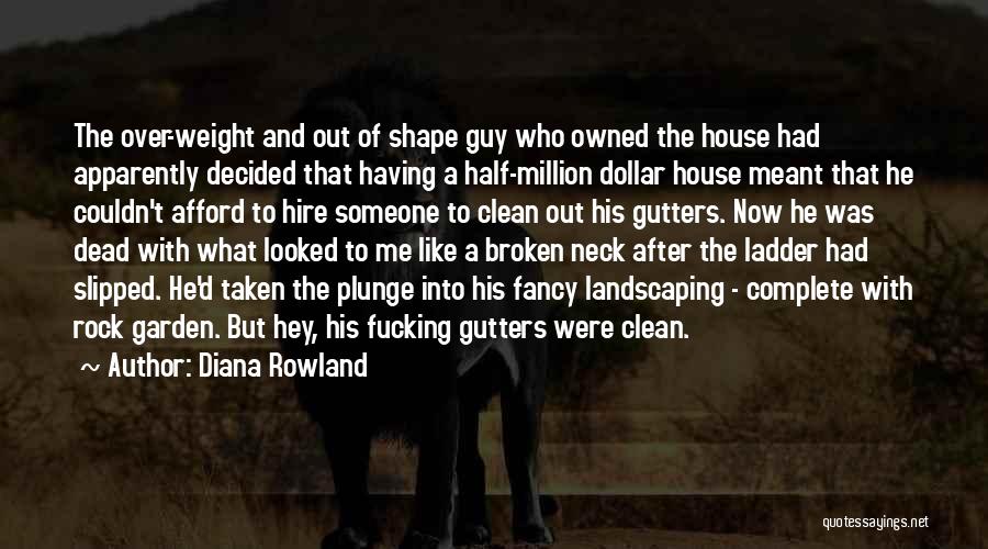 Diana Rowland Quotes: The Over-weight And Out Of Shape Guy Who Owned The House Had Apparently Decided That Having A Half-million Dollar House