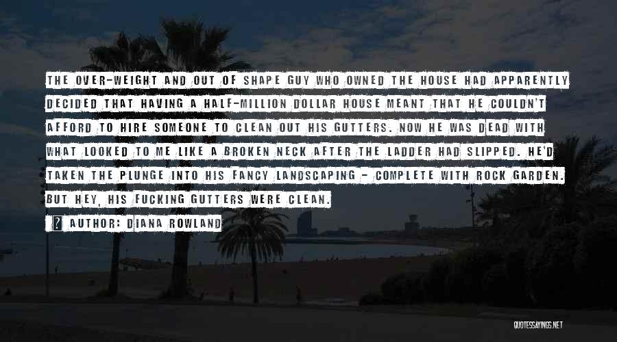 Diana Rowland Quotes: The Over-weight And Out Of Shape Guy Who Owned The House Had Apparently Decided That Having A Half-million Dollar House