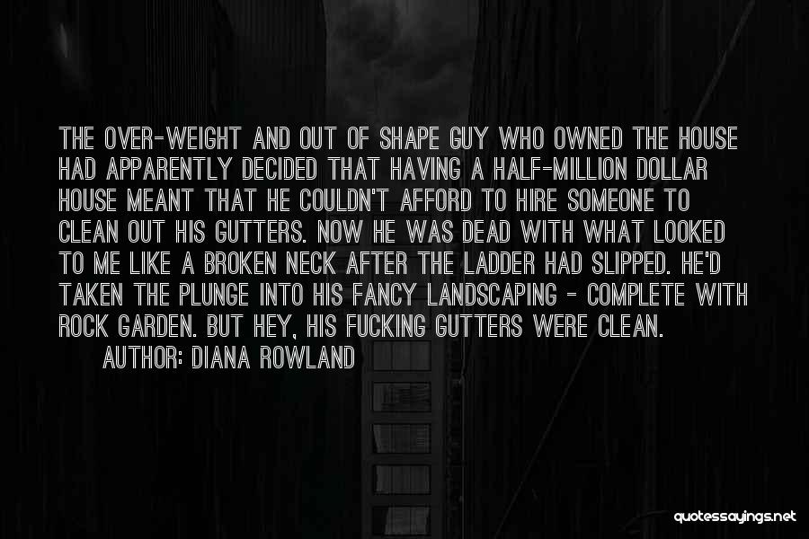 Diana Rowland Quotes: The Over-weight And Out Of Shape Guy Who Owned The House Had Apparently Decided That Having A Half-million Dollar House