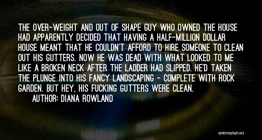 Diana Rowland Quotes: The Over-weight And Out Of Shape Guy Who Owned The House Had Apparently Decided That Having A Half-million Dollar House
