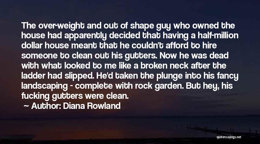 Diana Rowland Quotes: The Over-weight And Out Of Shape Guy Who Owned The House Had Apparently Decided That Having A Half-million Dollar House