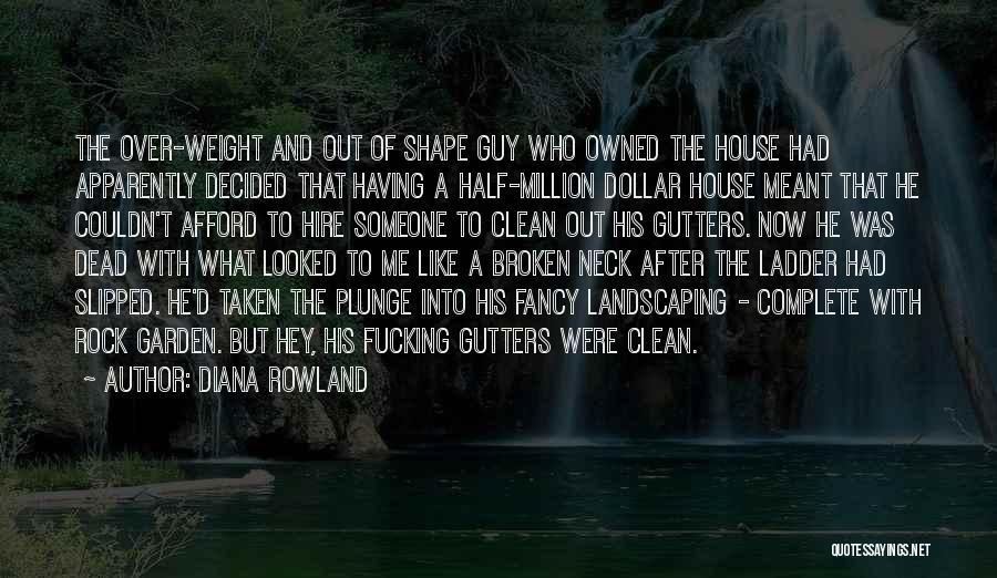 Diana Rowland Quotes: The Over-weight And Out Of Shape Guy Who Owned The House Had Apparently Decided That Having A Half-million Dollar House