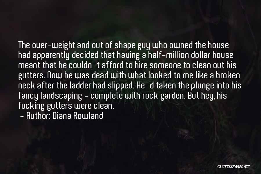 Diana Rowland Quotes: The Over-weight And Out Of Shape Guy Who Owned The House Had Apparently Decided That Having A Half-million Dollar House