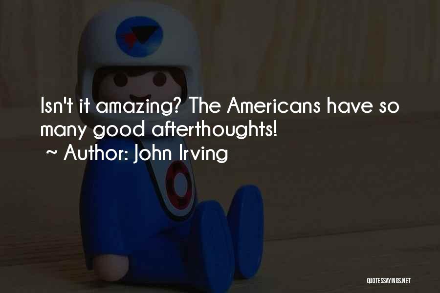 John Irving Quotes: Isn't It Amazing? The Americans Have So Many Good Afterthoughts!