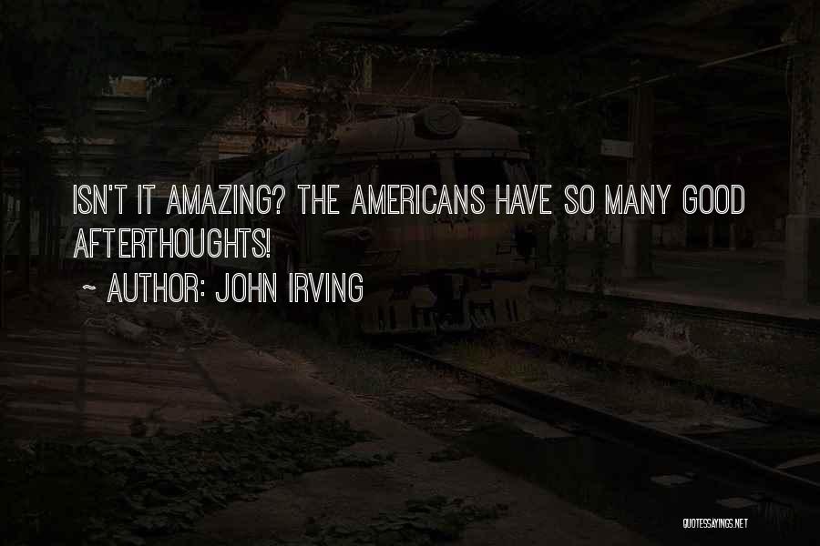 John Irving Quotes: Isn't It Amazing? The Americans Have So Many Good Afterthoughts!
