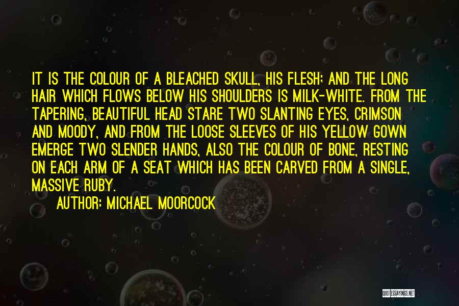 Michael Moorcock Quotes: It Is The Colour Of A Bleached Skull, His Flesh; And The Long Hair Which Flows Below His Shoulders Is