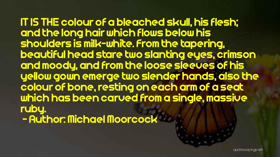 Michael Moorcock Quotes: It Is The Colour Of A Bleached Skull, His Flesh; And The Long Hair Which Flows Below His Shoulders Is