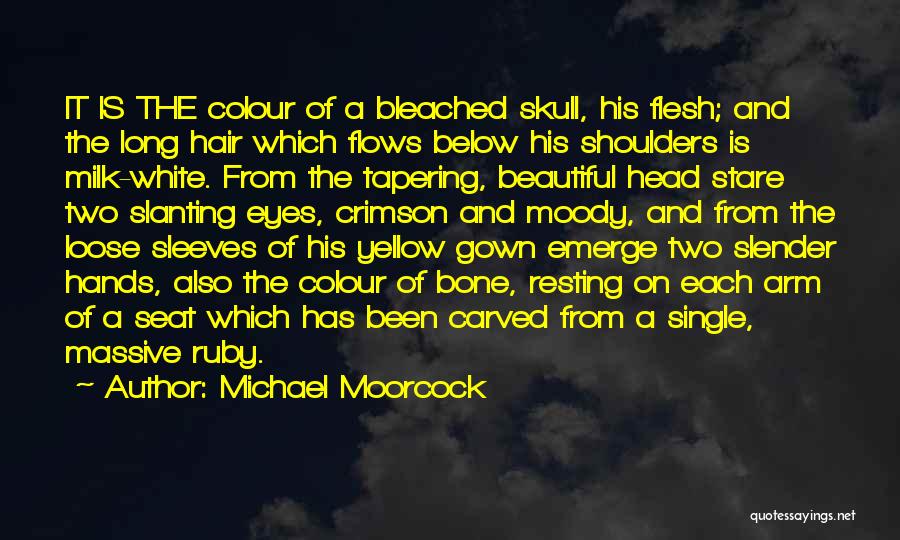 Michael Moorcock Quotes: It Is The Colour Of A Bleached Skull, His Flesh; And The Long Hair Which Flows Below His Shoulders Is