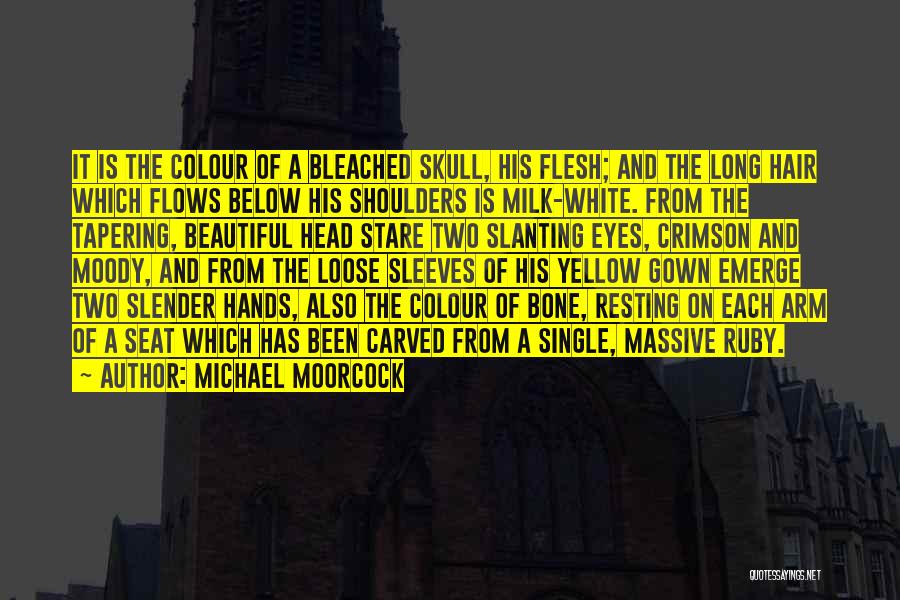 Michael Moorcock Quotes: It Is The Colour Of A Bleached Skull, His Flesh; And The Long Hair Which Flows Below His Shoulders Is