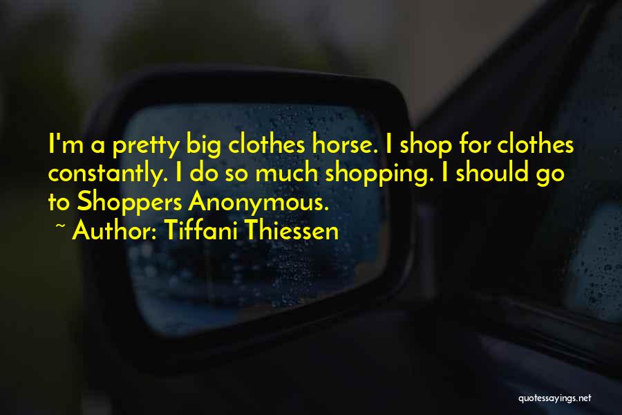 Tiffani Thiessen Quotes: I'm A Pretty Big Clothes Horse. I Shop For Clothes Constantly. I Do So Much Shopping. I Should Go To