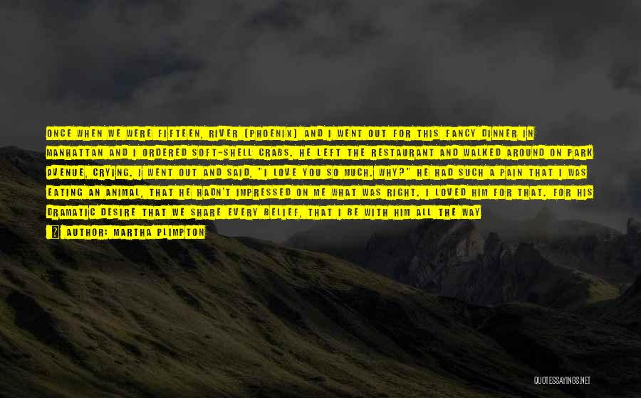 Martha Plimpton Quotes: Once When We Were Fifteen, River (phoenix) And I Went Out For This Fancy Dinner In Manhattan And I Ordered
