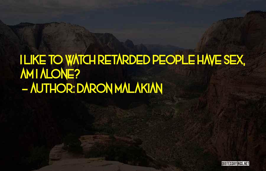 Daron Malakian Quotes: I Like To Watch Retarded People Have Sex, Am I Alone?