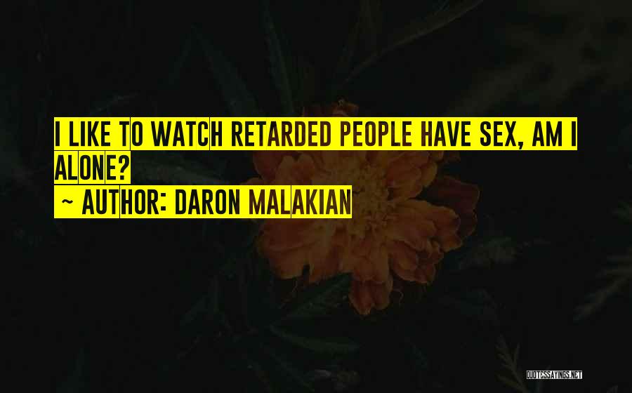 Daron Malakian Quotes: I Like To Watch Retarded People Have Sex, Am I Alone?