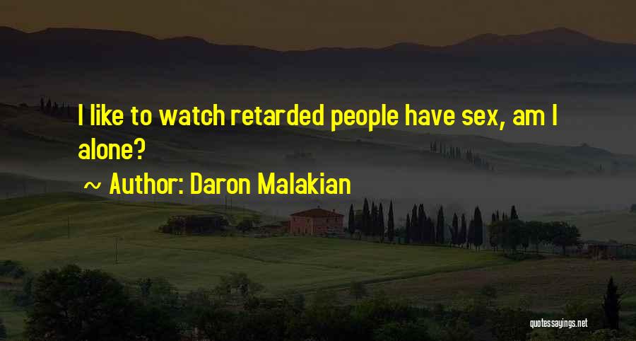 Daron Malakian Quotes: I Like To Watch Retarded People Have Sex, Am I Alone?