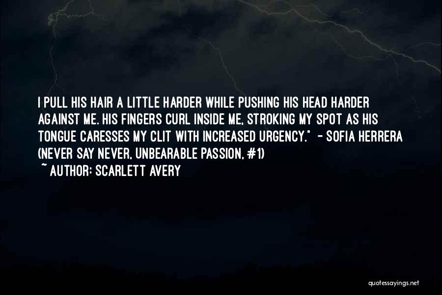 Scarlett Avery Quotes: I Pull His Hair A Little Harder While Pushing His Head Harder Against Me. His Fingers Curl Inside Me, Stroking