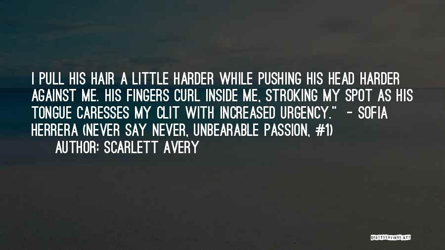 Scarlett Avery Quotes: I Pull His Hair A Little Harder While Pushing His Head Harder Against Me. His Fingers Curl Inside Me, Stroking