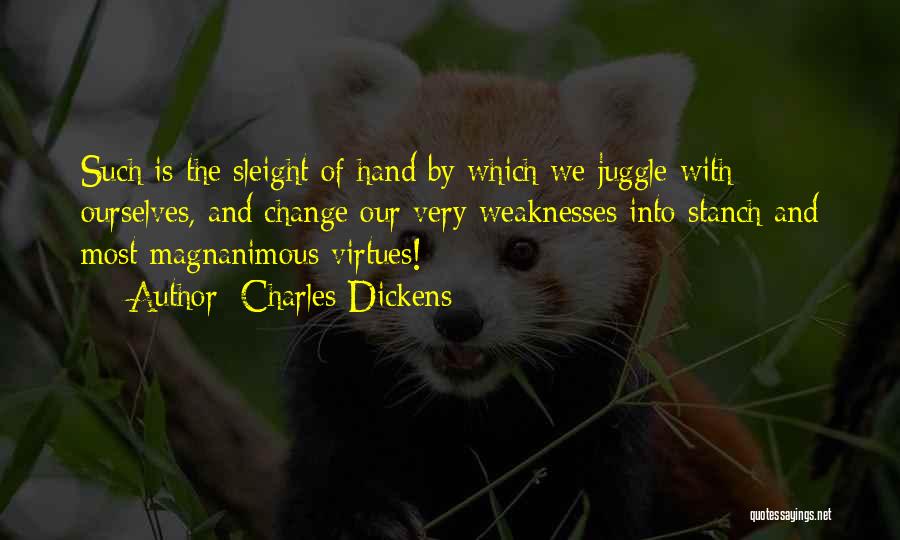 Charles Dickens Quotes: Such Is The Sleight Of Hand By Which We Juggle With Ourselves, And Change Our Very Weaknesses Into Stanch And