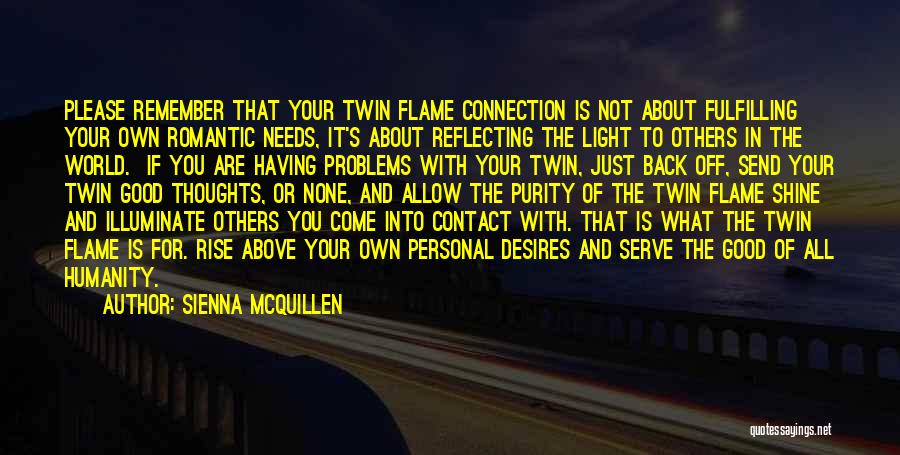 Sienna McQuillen Quotes: Please Remember That Your Twin Flame Connection Is Not About Fulfilling Your Own Romantic Needs, It's About Reflecting The Light