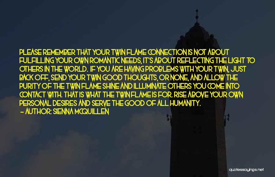 Sienna McQuillen Quotes: Please Remember That Your Twin Flame Connection Is Not About Fulfilling Your Own Romantic Needs, It's About Reflecting The Light