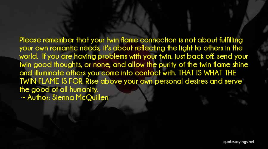 Sienna McQuillen Quotes: Please Remember That Your Twin Flame Connection Is Not About Fulfilling Your Own Romantic Needs, It's About Reflecting The Light