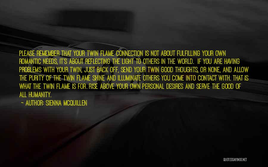 Sienna McQuillen Quotes: Please Remember That Your Twin Flame Connection Is Not About Fulfilling Your Own Romantic Needs, It's About Reflecting The Light