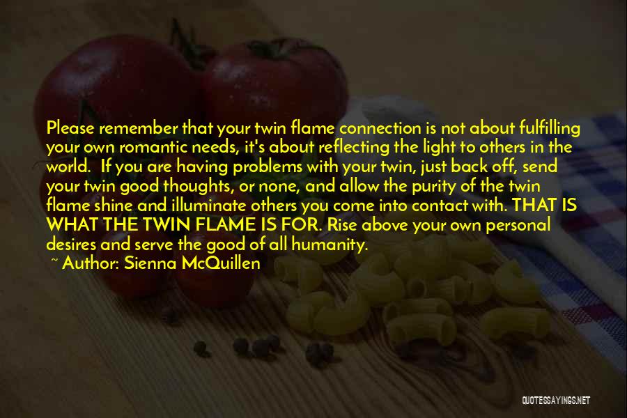 Sienna McQuillen Quotes: Please Remember That Your Twin Flame Connection Is Not About Fulfilling Your Own Romantic Needs, It's About Reflecting The Light