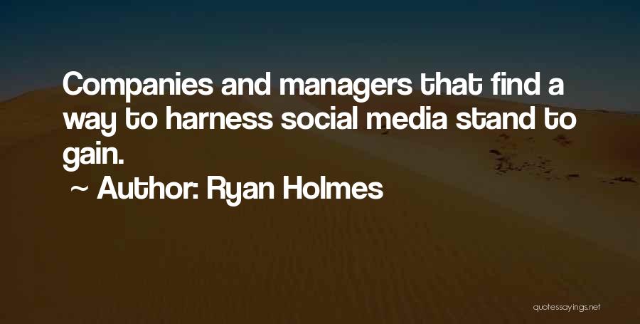 Ryan Holmes Quotes: Companies And Managers That Find A Way To Harness Social Media Stand To Gain.